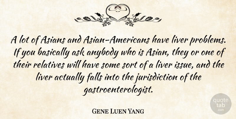 Gene Luen Yang Quote About Anybody, Asians, Ask, Basically, Falls: A Lot Of Asians And...