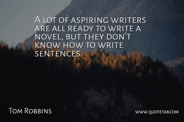 Tom Robbins Quote About Writing, Novel, Ready: A Lot Of Aspiring Writers...