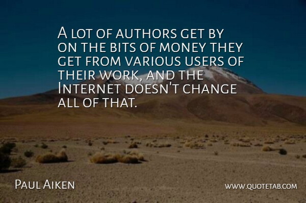 Paul Aiken Quote About Authors, Bits, Change, Internet, Money: A Lot Of Authors Get...