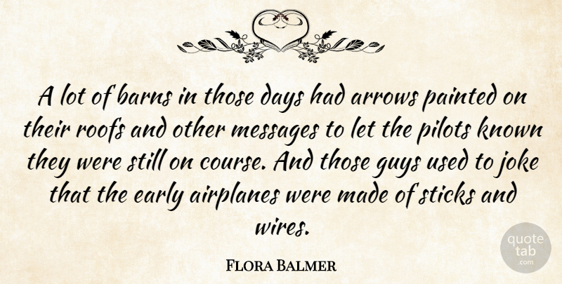 Flora Balmer Quote About Arrows, Days, Early, Guys, Joke: A Lot Of Barns In...