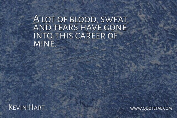 Kevin Hart Quote About Blood, Careers, Sweat: A Lot Of Blood Sweat...