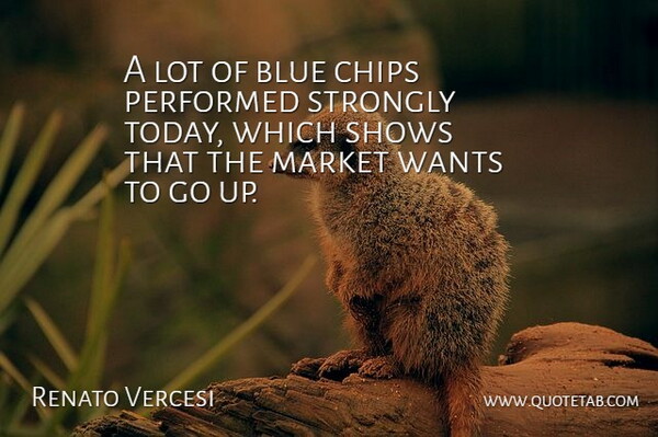 Renato Vercesi Quote About Blue, Chips, Market, Performed, Shows: A Lot Of Blue Chips...