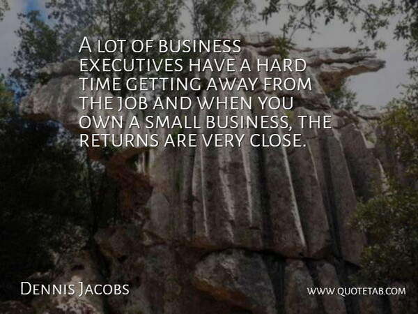 Dennis Jacobs Quote About Business, Executives, Hard, Job, Returns: A Lot Of Business Executives...