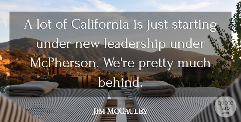 Jim McCauley Quote About California, Leadership, Starting: A Lot Of California Is...