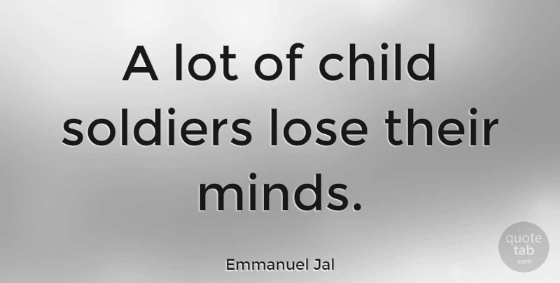 Emmanuel Jal Quote About Children, Soldier, Mind: A Lot Of Child Soldiers...