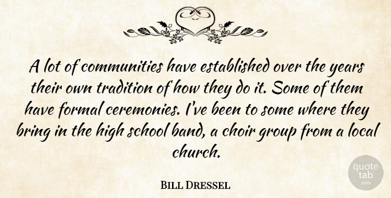 Bill Dressel Quote About Bring, Choir, Formal, Group, High: A Lot Of Communities Have...