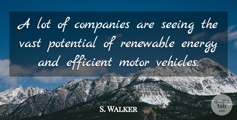 S. Walker Quote About Companies, Efficient, Energy, Motor, Potential: A Lot Of Companies Are...