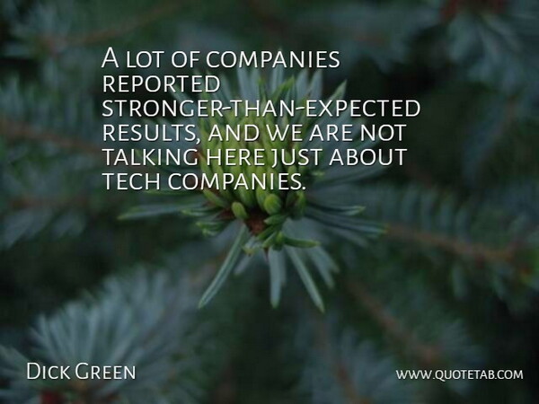 Dick Green Quote About Companies, Reported, Talking, Tech: A Lot Of Companies Reported...