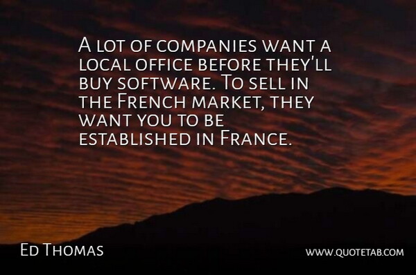 Ed Thomas Quote About Buy, Companies, French, Local, Office: A Lot Of Companies Want...