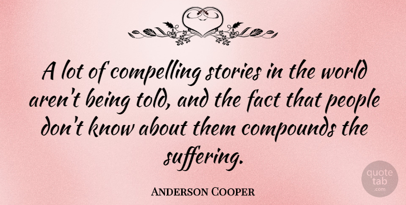 Anderson Cooper Quote About People, Suffering, Stories: A Lot Of Compelling Stories...