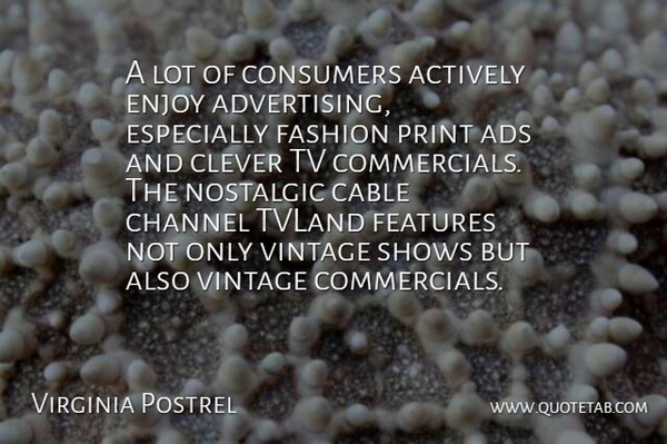 Virginia Postrel Quote About Actively, Ads, Cable, Channel, Clever: A Lot Of Consumers Actively...