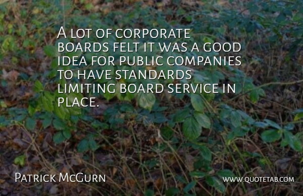 Patrick McGurn Quote About Boards, Companies, Corporate, Felt, Good: A Lot Of Corporate Boards...