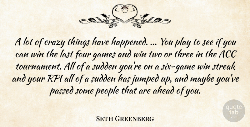 Seth Greenberg Quote About Ahead, Crazy, Four, Games, Last: A Lot Of Crazy Things...