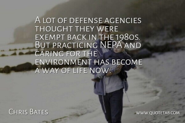Chris Bates Quote About Agencies, Caring, Defense, Environment, Exempt: A Lot Of Defense Agencies...