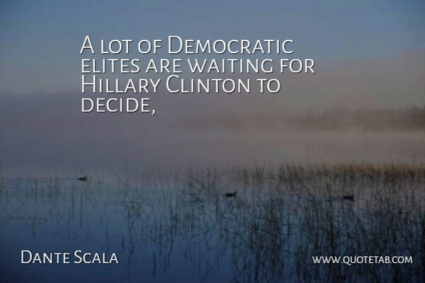 Dante Scala Quote About Clinton, Democratic, Elites, Hillary, Waiting: A Lot Of Democratic Elites...