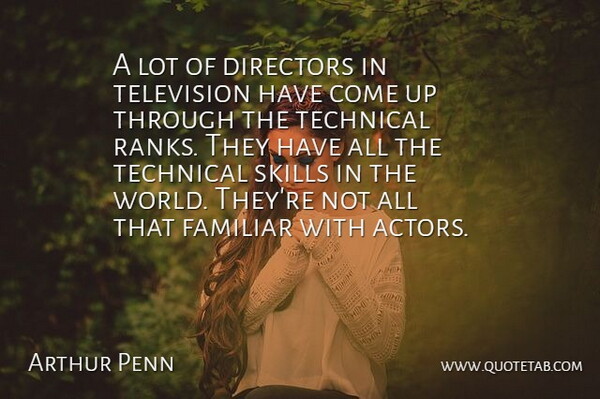 Arthur Penn Quote About Directors, Familiar, Skills, Technical, Television: A Lot Of Directors In...