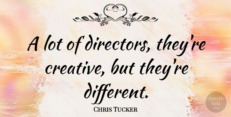 Chris Tucker Quote About Creative, Directors, Different: A Lot Of Directors Theyre...