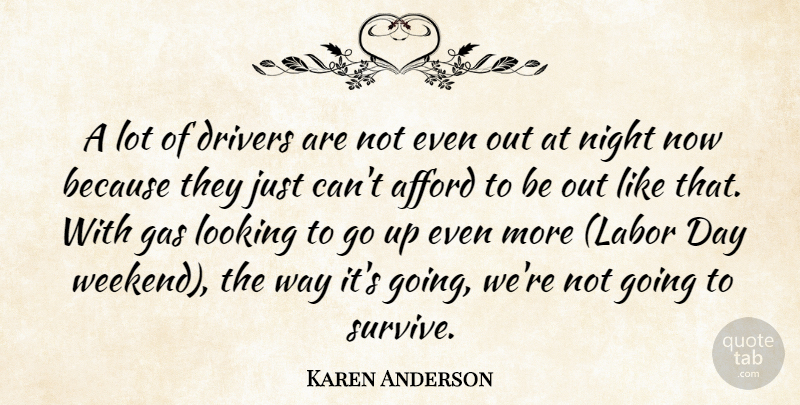 Karen Anderson Quote About Afford, Drivers, Gas, Looking, Night: A Lot Of Drivers Are...