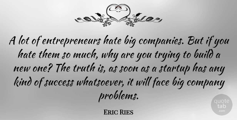 Eric Ries Quote About Build, Company, Face, Soon, Success: A Lot Of Entrepreneurs Hate...