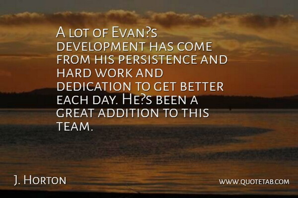 J. Horton Quote About Addition, Dedication, Great, Hard, Work: A Lot Of Evans Development...