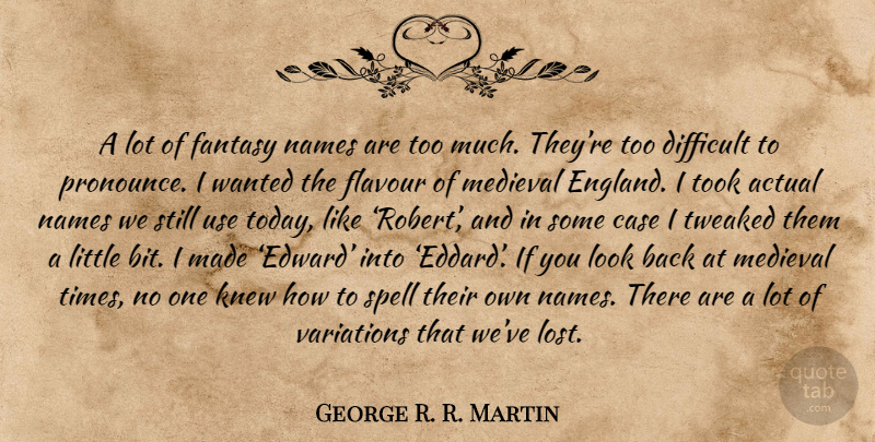 George R. R. Martin Quote About Names, Looks, Use: A Lot Of Fantasy Names...