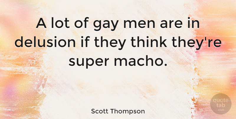 Scott Thompson Quote About Gay, Men, Thinking: A Lot Of Gay Men...