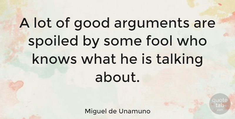 Miguel de Unamuno Quote About Humor, Talking, Fool: A Lot Of Good Arguments...