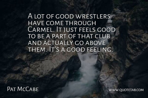 Pat McCabe Quote About Above, Club, Feels, Good, Wrestlers: A Lot Of Good Wrestlers...