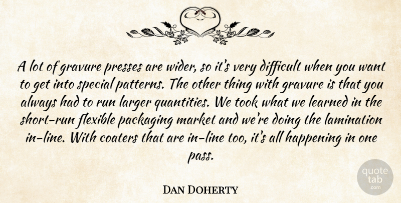 Dan Doherty Quote About Difficult, Flexible, Happening, Larger, Learned: A Lot Of Gravure Presses...