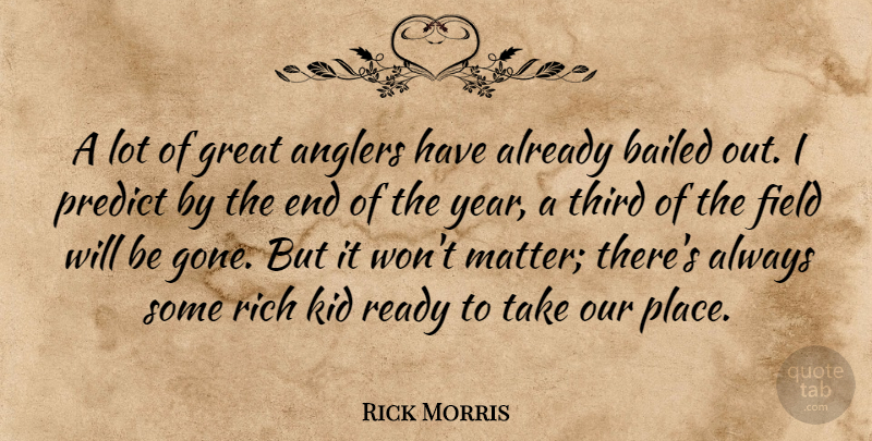 Rick Morris Quote About Field, Great, Kid, Predict, Ready: A Lot Of Great Anglers...