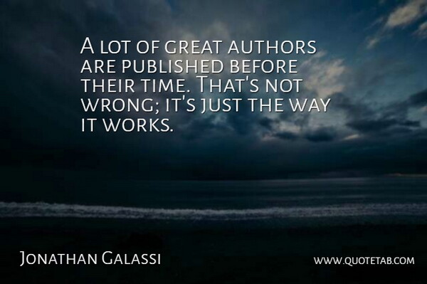 Jonathan Galassi Quote About Authors, Great, Published, Time: A Lot Of Great Authors...