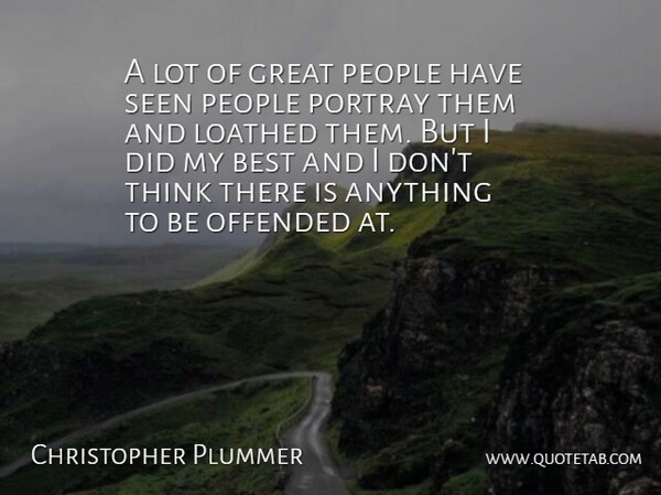 Christopher Plummer Quote About Best, Canadian Actor, Great, Offended, People: A Lot Of Great People...