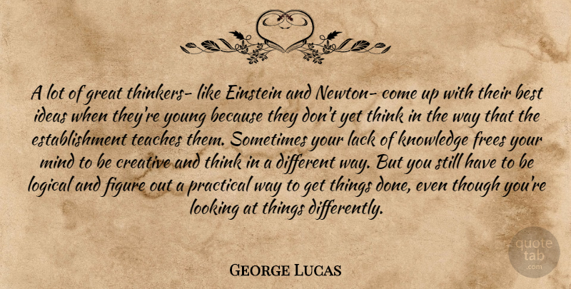George Lucas Quote About Thinking, Ideas, Creative: A Lot Of Great Thinkers...