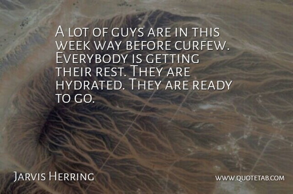 Jarvis Herring Quote About Everybody, Guys, Ready, Rest, Week: A Lot Of Guys Are...