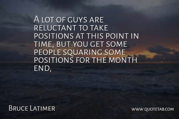 Bruce Latimer Quote About Guys, Month, People, Point, Positions: A Lot Of Guys Are...