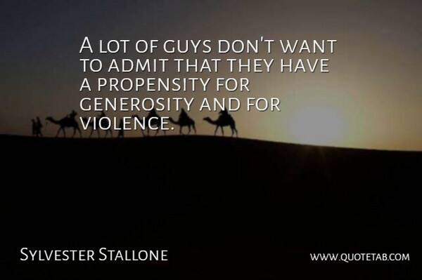 Sylvester Stallone Quote About Bad Ass, Generosity, Guy: A Lot Of Guys Dont...