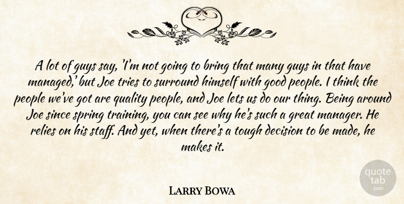 Larry Bowa Quote About Bring, Decision, Good, Great, Guys: A Lot Of Guys Say...