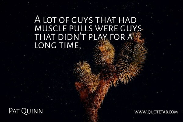 Pat Quinn Quote About Guys, Muscle, Pulls: A Lot Of Guys That...