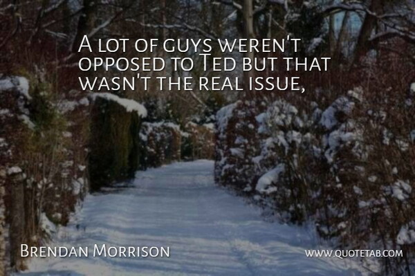 Brendan Morrison Quote About Guys, Opposed, Ted: A Lot Of Guys Werent...
