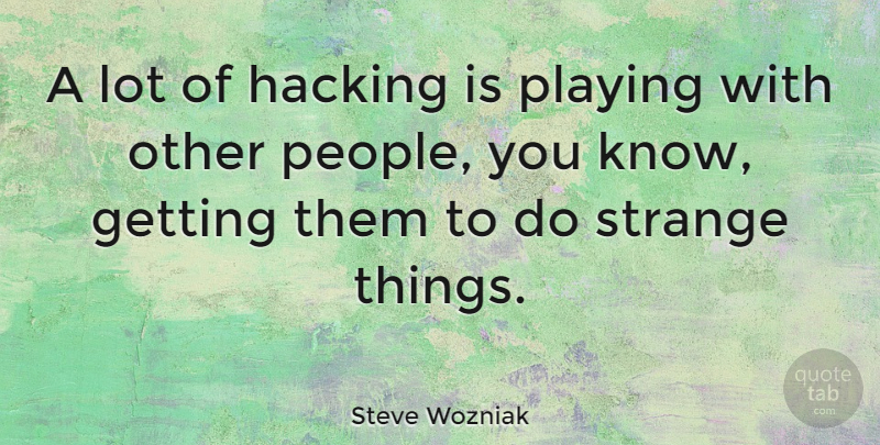 Steve Wozniak Quote About People, Hacking, Strange: A Lot Of Hacking Is...