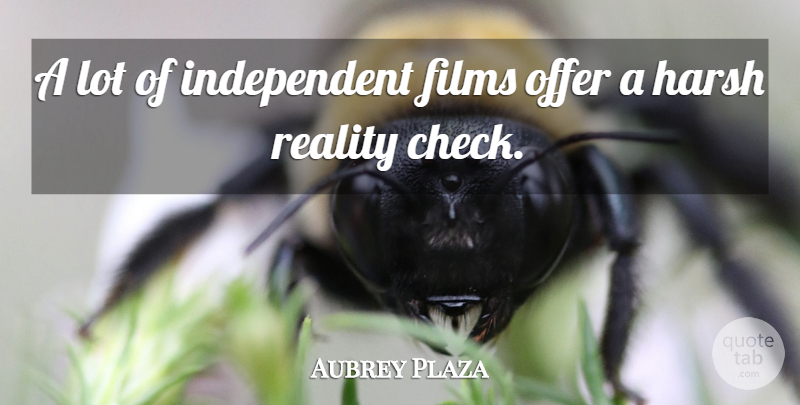 Aubrey Plaza Quote About Independent, Reality, Film: A Lot Of Independent Films...