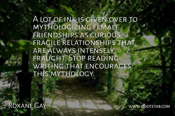 Roxane Gay Quote About Encourages, Female, Fragile, Given, Ink: A Lot Of Ink Is...