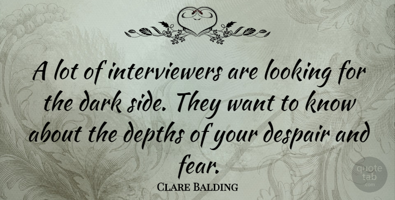 Clare Balding Quote About Dark, Despair, Want: A Lot Of Interviewers Are...