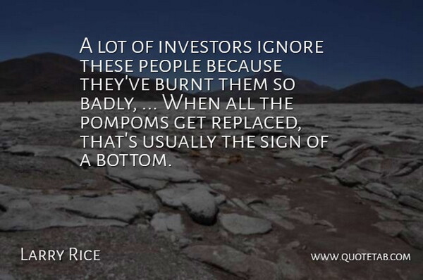 Larry Rice Quote About Burnt, Ignore, Investors, People, Sign: A Lot Of Investors Ignore...