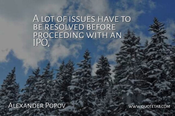 Alexander Popov Quote About Issues, Resolved: A Lot Of Issues Have...