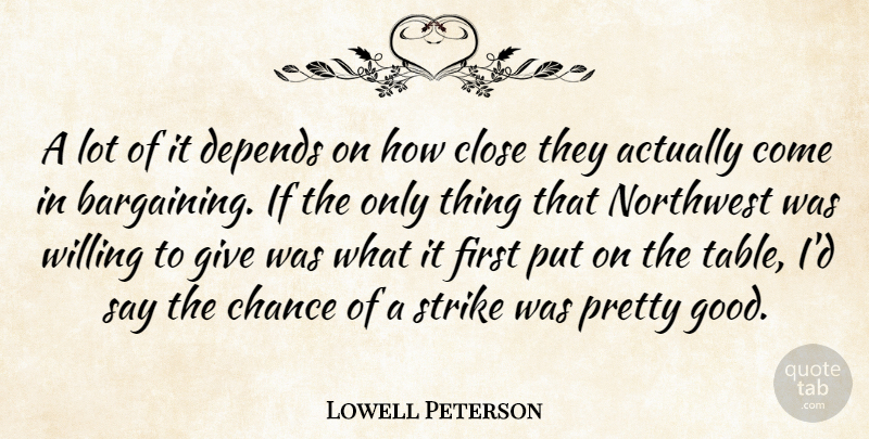 Lowell Peterson Quote About Chance, Close, Depends, Northwest, Strike: A Lot Of It Depends...