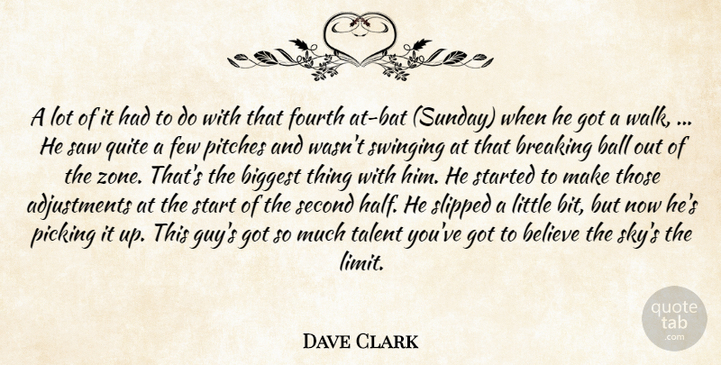 Dave Clark Quote About Ball, Believe, Biggest, Breaking, Few: A Lot Of It Had...