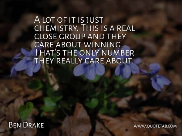 Ben Drake Quote About Care, Close, Group, Number: A Lot Of It Is...