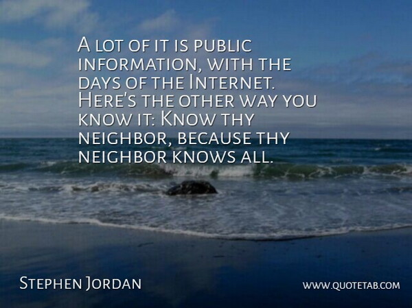 Stephen Jordan Quote About Days, Knows, Neighbor, Public, Thy: A Lot Of It Is...