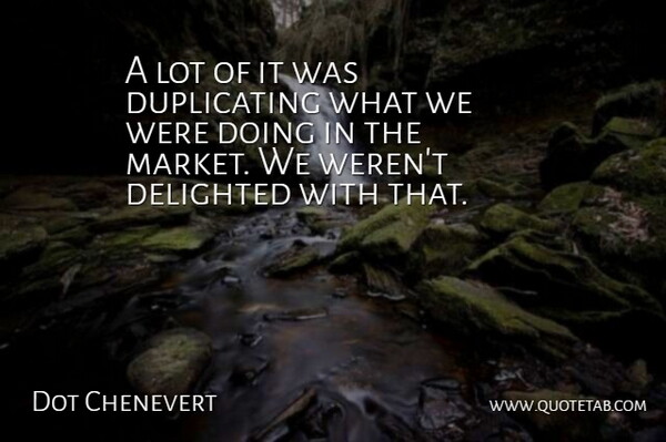 Dot Chenevert Quote About Delighted: A Lot Of It Was...